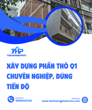 Xây dựng phần thô Q1 chuyên nghiệp, đúng tiến độ